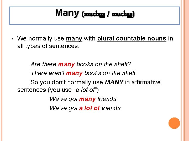 Many (muchos / muchas) • We normally use many with plural countable nouns in