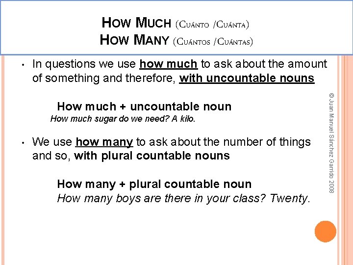 HOW MUCH (CUÁNTO /CUÁNTA) HOW MANY (CUÁNTOS /CUÁNTAS) • In questions we use how