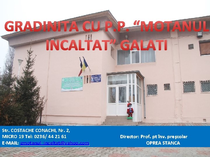GRADINITA CU P. P. “MOTANUL INCALTAT” GALATI Str. COSTACHE CONACHI, Nr. 2, MICRO 19 GRADINITA CU P. P. “MOTANUL INCALTAT” GALATI Str. COSTACHE CONACHI, Nr. 2, MICRO 19