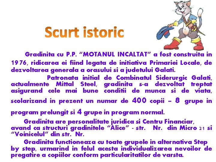 Gradinita cu P. P. “MOTANUL INCALTAT” a fost construita in 1976, ridicarea ei fiind Gradinita cu P. P. “MOTANUL INCALTAT” a fost construita in 1976, ridicarea ei fiind