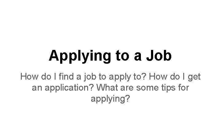 Applying to a Job How do I find a job to apply to? How