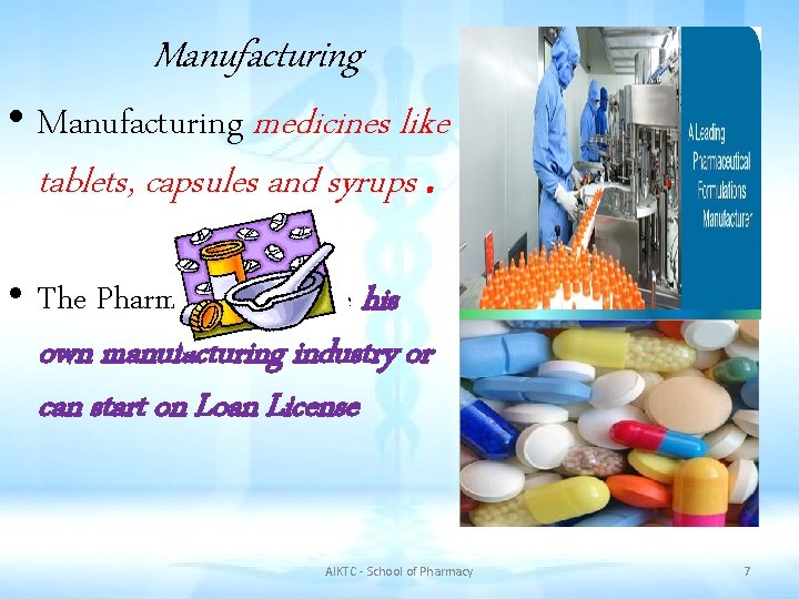 Manufacturing • Manufacturing medicines like tablets, capsules and syrups. • The Pharmacist can have