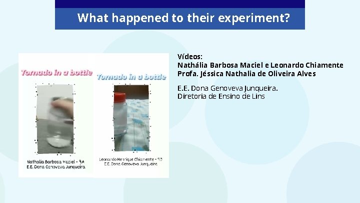 What happened to their experiment? Vídeos: Nathália Barbosa Maciel e Leonardo Chiamente Profa. Jéssica