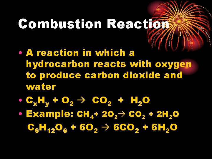 Combustion Reaction • A reaction in which a hydrocarbon reacts with oxygen to produce
