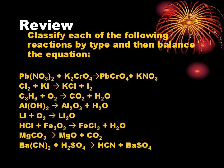 Review Classify each of the following reactions by type and then balance the equation: