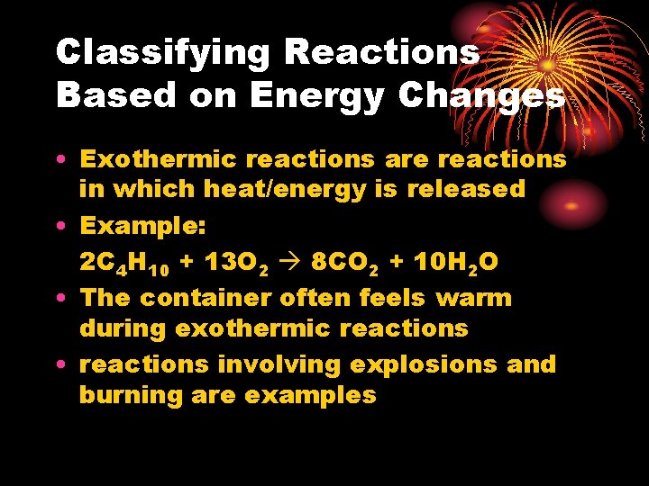 Classifying Reactions Based on Energy Changes • Exothermic reactions are reactions in which heat/energy