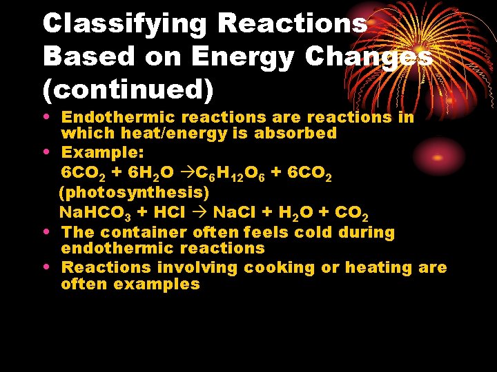 Classifying Reactions Based on Energy Changes (continued) • Endothermic reactions are reactions in which