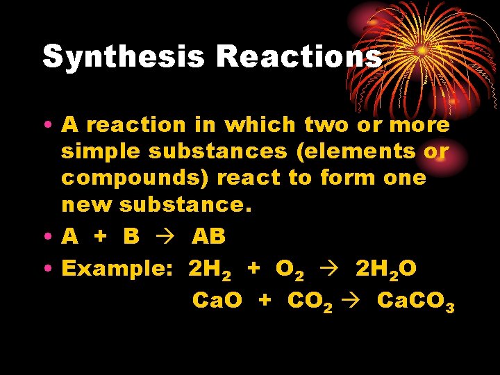 Synthesis Reactions • A reaction in which two or more simple substances (elements or