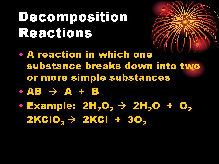 Decomposition Reactions • A reaction in which one substance breaks down into two or