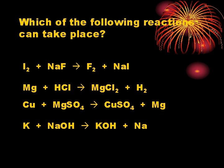 Which of the following reactions can take place? I 2 + Na. F F
