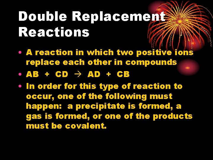 Double Replacement Reactions • A reaction in which two positive ions replace each other