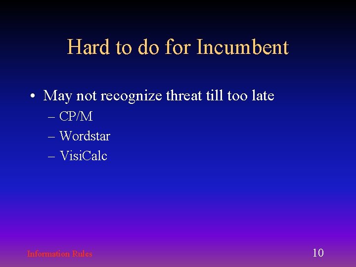 Hard to do for Incumbent • May not recognize threat till too late – Hard to do for Incumbent • May not recognize threat till too late –