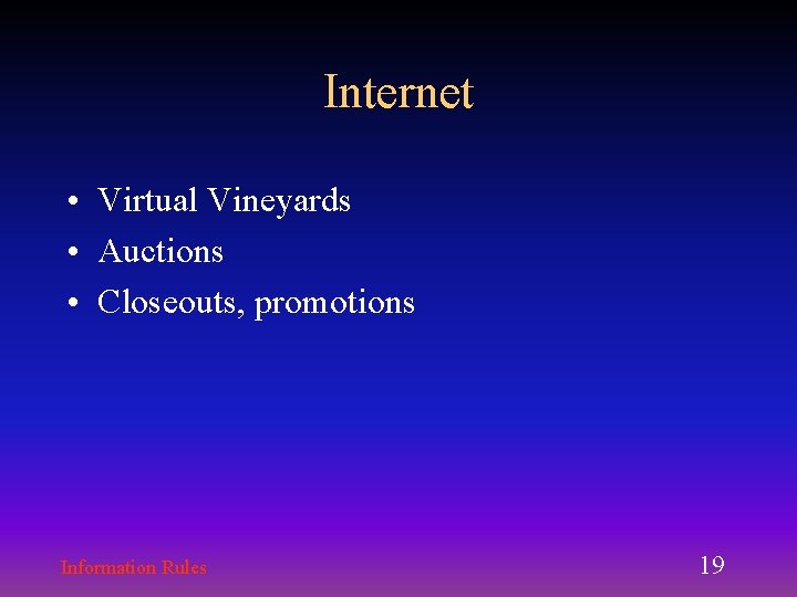 Internet • Virtual Vineyards • Auctions • Closeouts, promotions Information Rules 19 Internet • Virtual Vineyards • Auctions • Closeouts, promotions Information Rules 19