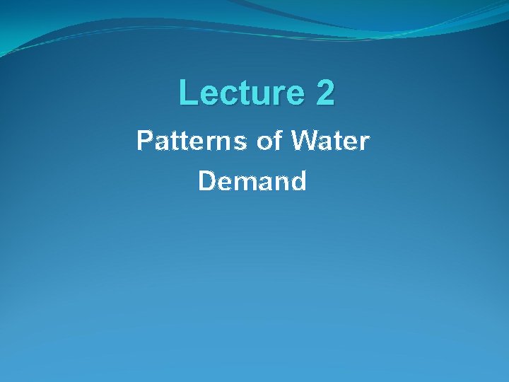 Lecture 2 Patterns of Water Demand 