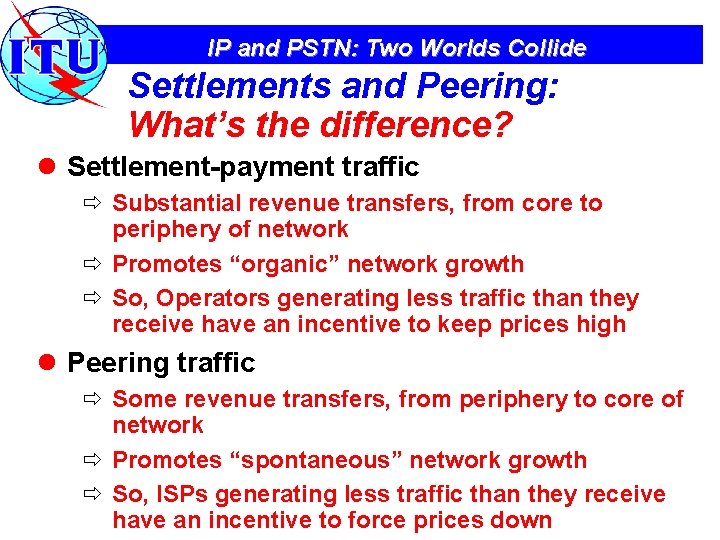 IP and PSTN: Two Worlds Collide Settlements and Peering: What’s the difference? l Settlement-payment