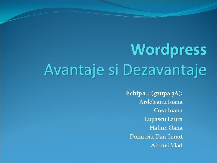 Wordpress Avantaje si Dezavantaje Echipa 4 (grupa 3 A): Ardeleanu Ioana Cosa Ioana Lupascu