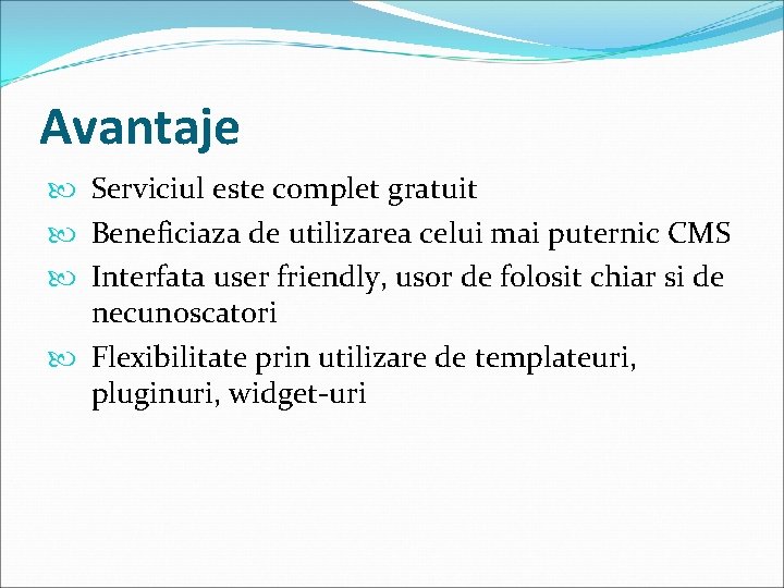 Avantaje Serviciul este complet gratuit Beneficiaza de utilizarea celui mai puternic CMS Interfata user