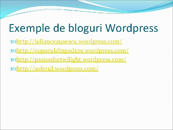 Exemple de bloguri Wordpress http: //iulianceausescu. wordpress. com/ http: //copaculdinpadure. wordpress. com/ http: //pasionfortwilight.