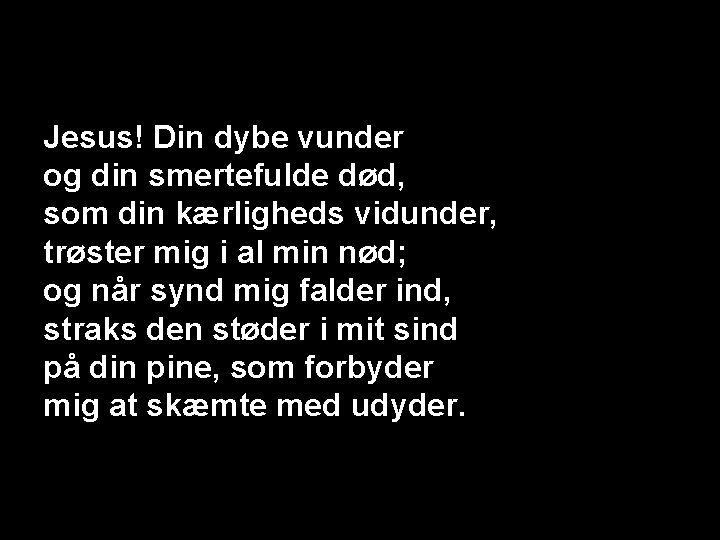 Jesus! Din dybe vunder og din smertefulde død, som din kærligheds vidunder, trøster mig