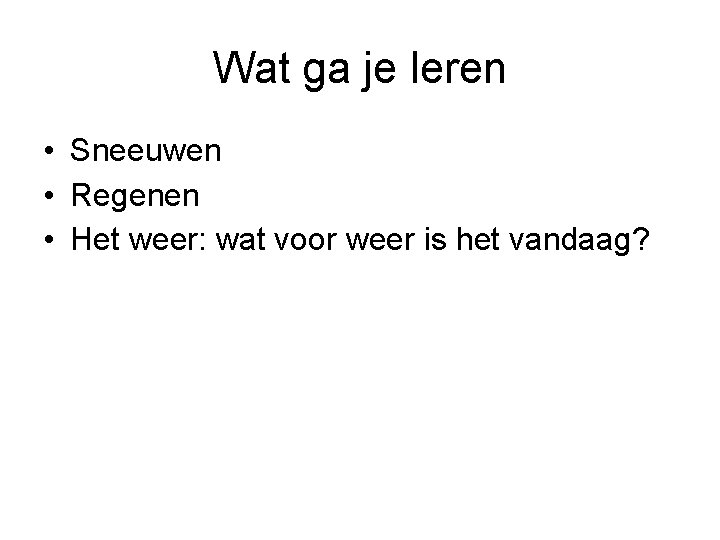 Wat ga je leren • Sneeuwen • Regenen • Het weer: wat voor weer