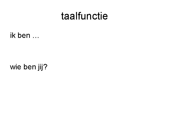 taalfunctie ik ben … wie ben jij? 