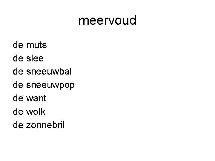 meervoud de muts de slee de sneeuwbal de sneeuwpop de want de wolk de