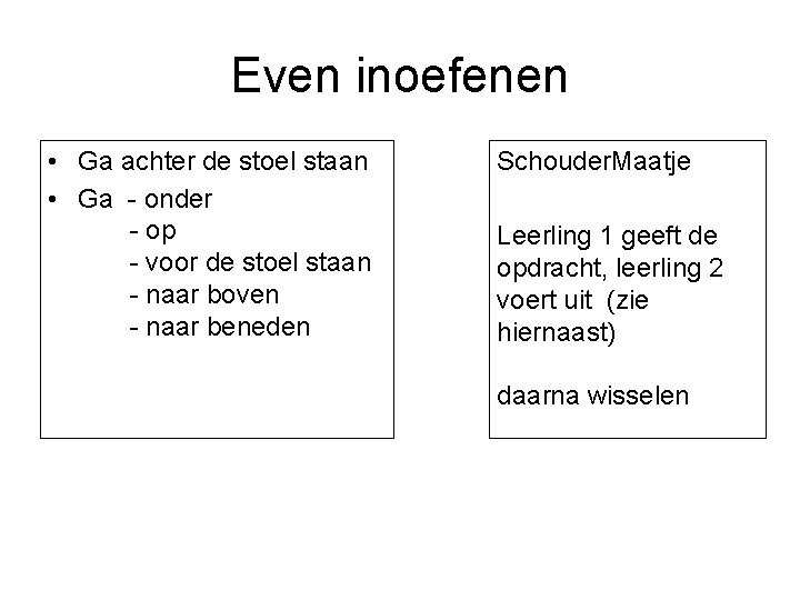 Even inoefenen • Ga achter de stoel staan • Ga - onder - op