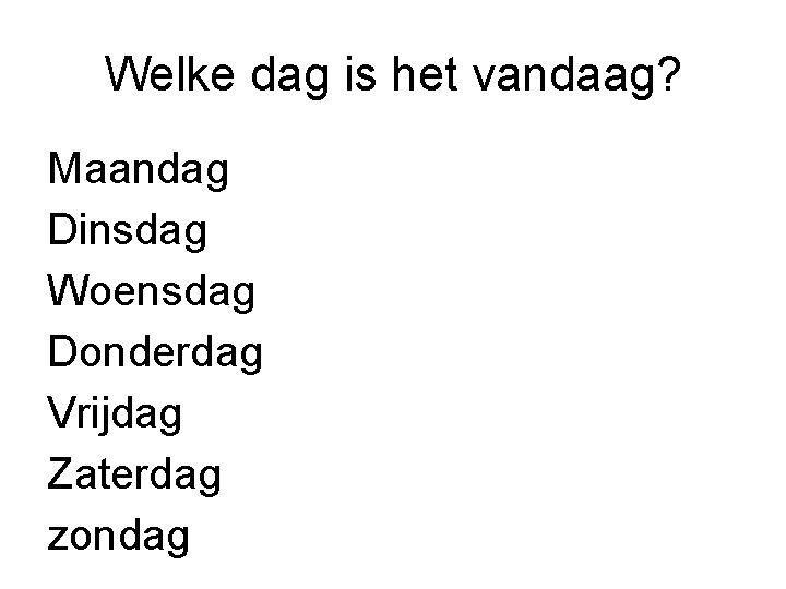 Welke dag is het vandaag? Maandag Dinsdag Woensdag Donderdag Vrijdag Zaterdag zondag 