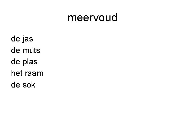 meervoud de jas de muts de plas het raam de sok 