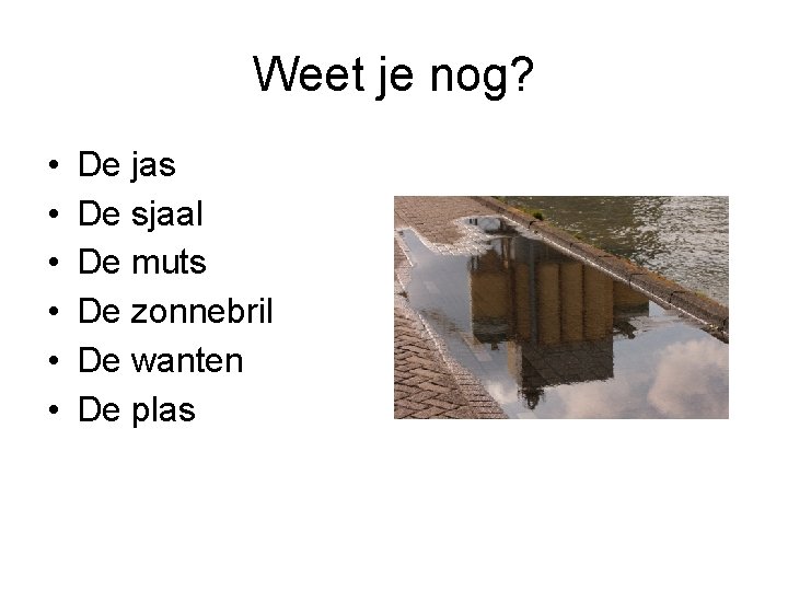 Weet je nog? • • • De jas De sjaal De muts De zonnebril