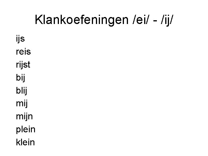 Klankoefeningen /ei/ - /ij/ ijs reis rijst bij blij mijn plein klein 