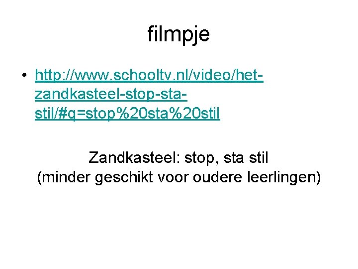 filmpje • http: //www. schooltv. nl/video/hetzandkasteel-stop-stastil/#q=stop%20 sta%20 stil Zandkasteel: stop, sta stil (minder geschikt