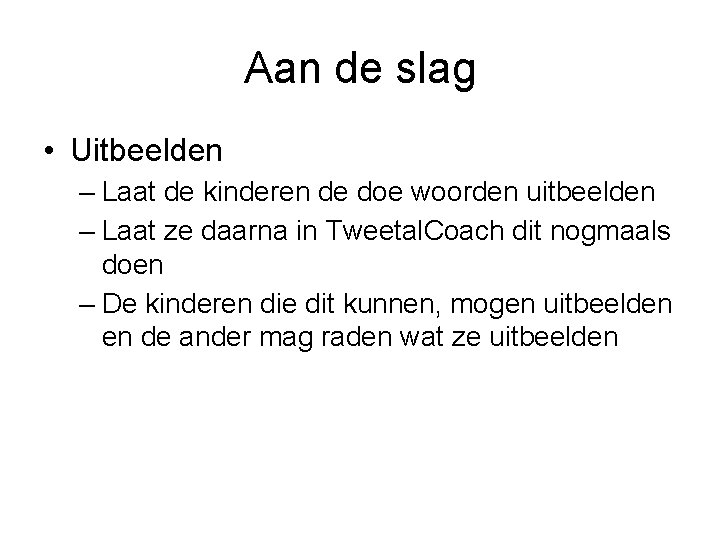 Aan de slag • Uitbeelden – Laat de kinderen de doe woorden uitbeelden –