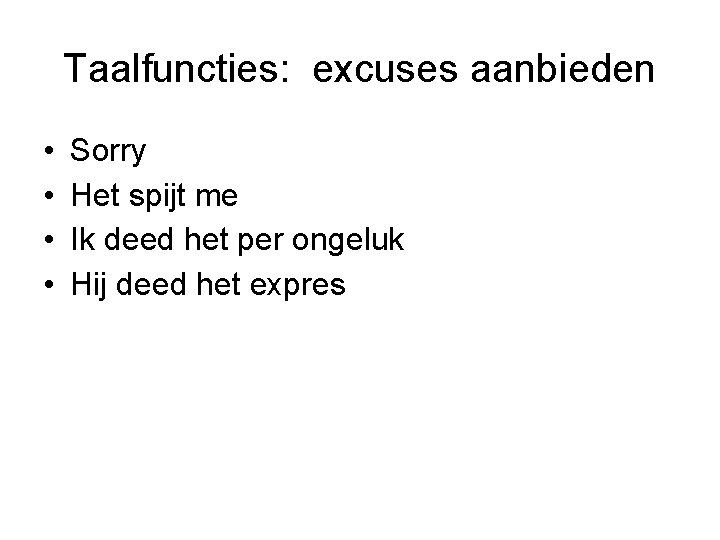 Taalfuncties: excuses aanbieden • • Sorry Het spijt me Ik deed het per ongeluk