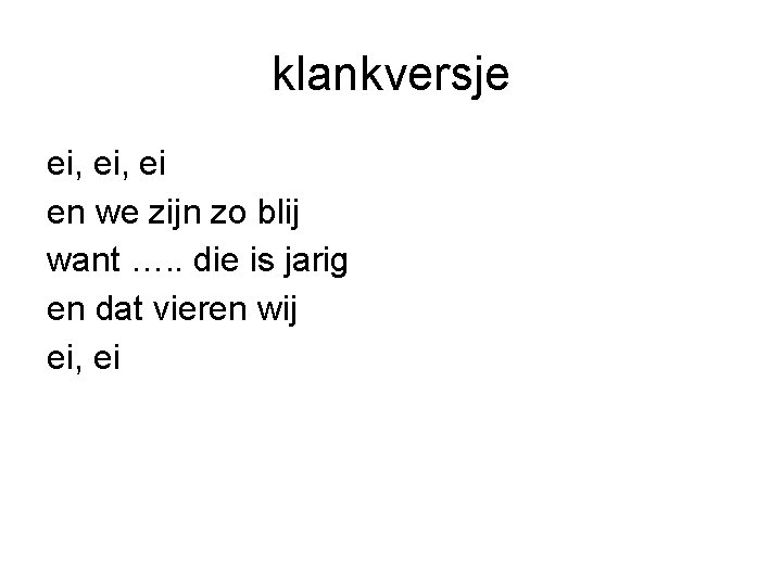 klankversje ei, ei en we zijn zo blij want …. . die is jarig