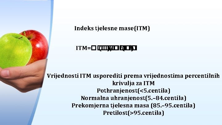 Indeks tjelesne mase(ITM) 2(�� 2) ITM=���� (���� )/���� Vrijednosti ITM usporediti prema vrijednostima percentilnih