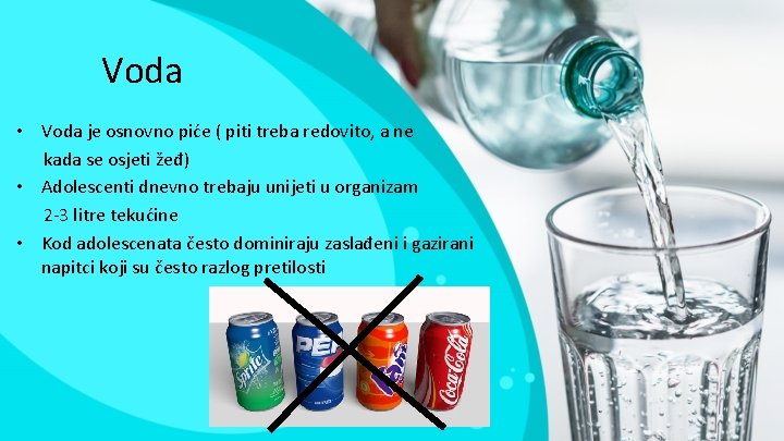 Voda • Voda je osnovno piće ( piti treba redovito, a ne kada se