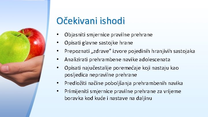 Očekivani ishodi Objasniti smjernice pravilne prehrane Opisati glavne sastojke hrane Prepoznati „zdrave” izvore pojedinih