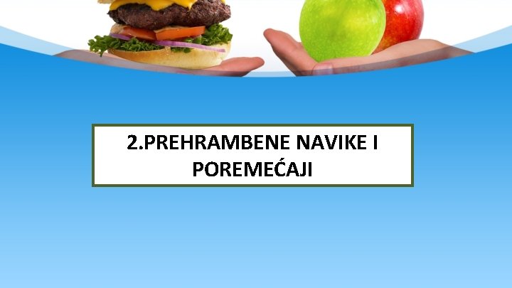 2. PREHRAMBENE NAVIKE I POREMEĆAJI 