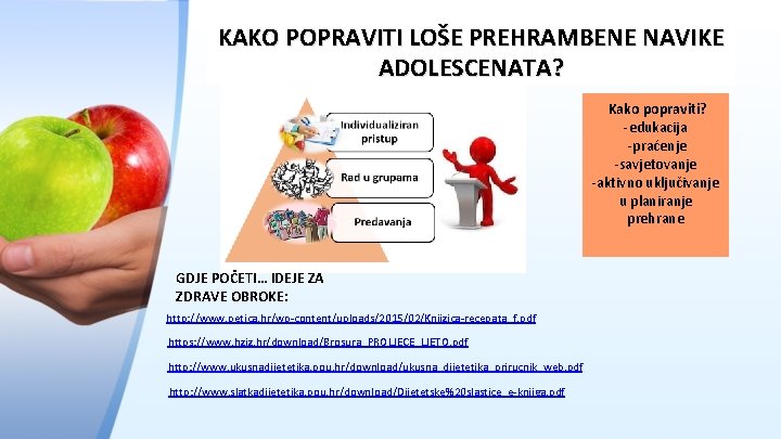 KAKO POPRAVITI LOŠE PREHRAMBENE NAVIKE ADOLESCENATA? Kako popraviti? -edukacija -praćenje -savjetovanje -aktivno uključivanje u