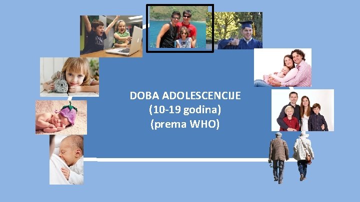 DOBA ADOLESCENCIJE (10 -19 godina) (prema WHO) 