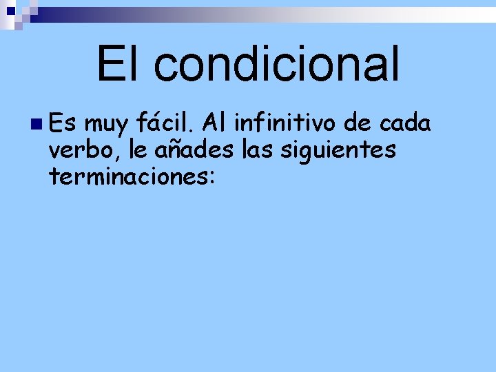 El condicional n Es muy fácil. Al infinitivo de cada verbo, le añades las