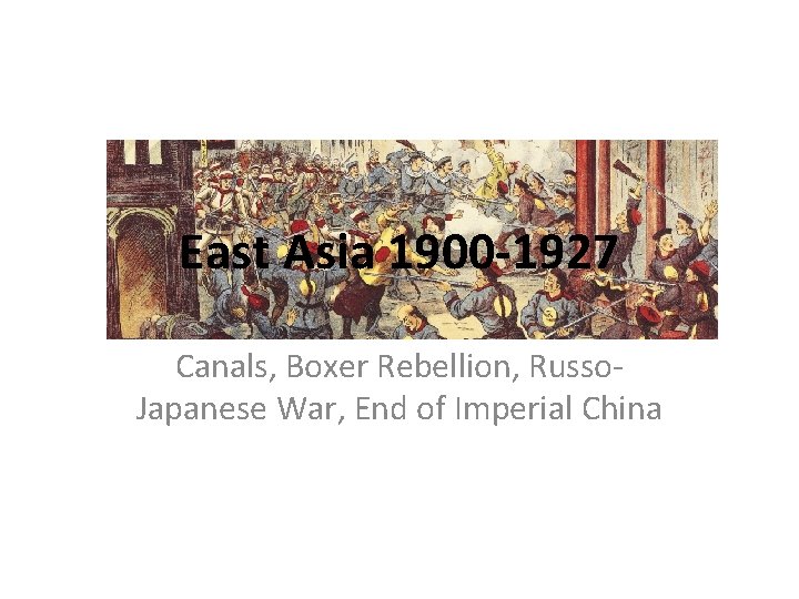 East Asia 1900 -1927 Canals, Boxer Rebellion, Russo. Japanese War, End of Imperial China