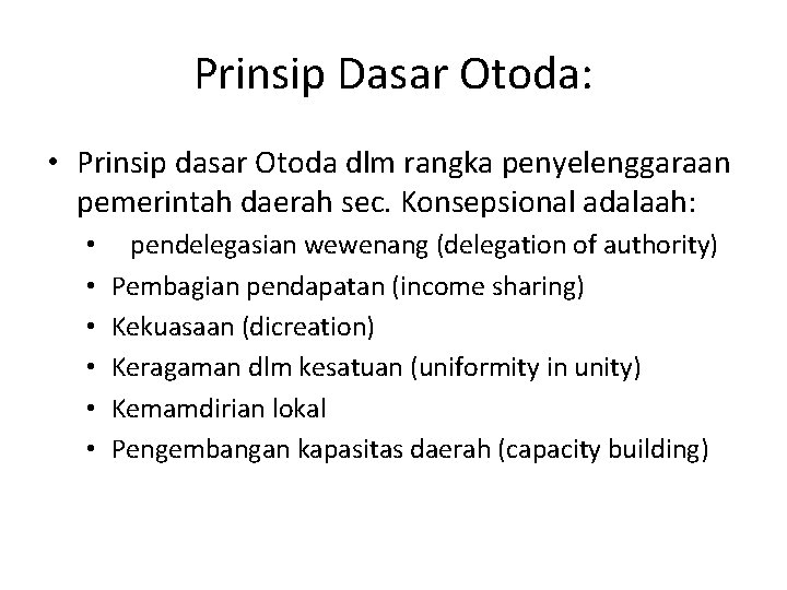 Prinsip Dasar Otoda: • Prinsip dasar Otoda dlm rangka penyelenggaraan pemerintah daerah sec. Konsepsional