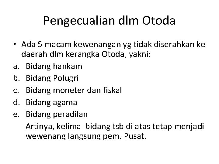 Pengecualian dlm Otoda • Ada 5 macam kewenangan yg tidak diserahkan ke daerah dlm