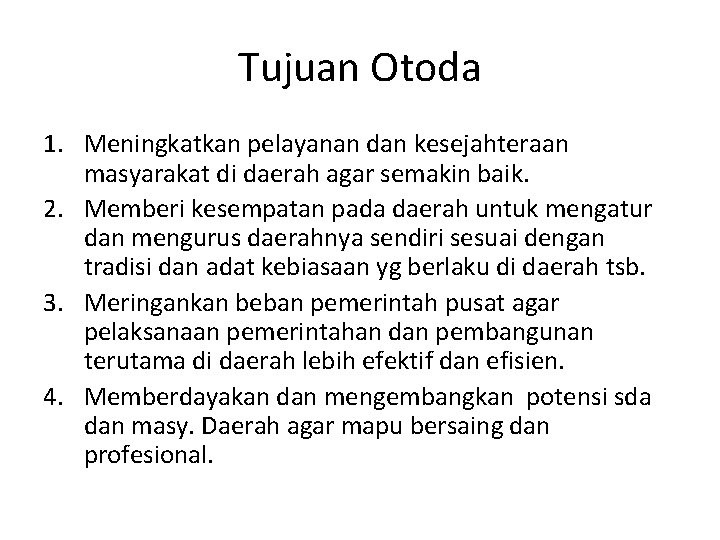 Tujuan Otoda 1. Meningkatkan pelayanan dan kesejahteraan masyarakat di daerah agar semakin baik. 2.