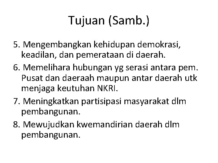 Tujuan (Samb. ) 5. Mengembangkan kehidupan demokrasi, keadilan, dan pemerataan di daerah. 6. Memelihara