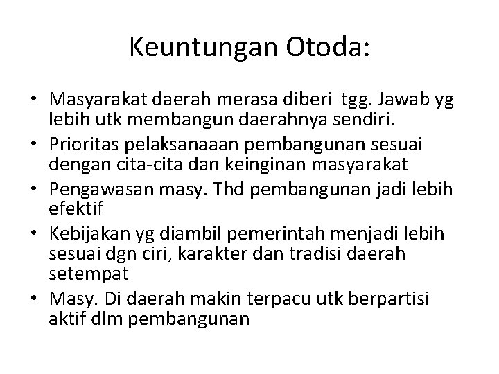 Keuntungan Otoda: • Masyarakat daerah merasa diberi tgg. Jawab yg lebih utk membangun daerahnya