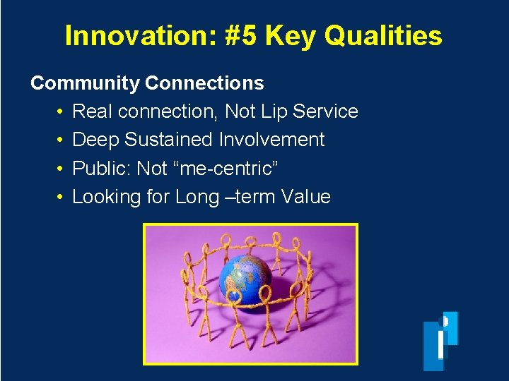 Innovation: #5 Key Qualities Community Connections • Real connection, Not Lip Service • Deep