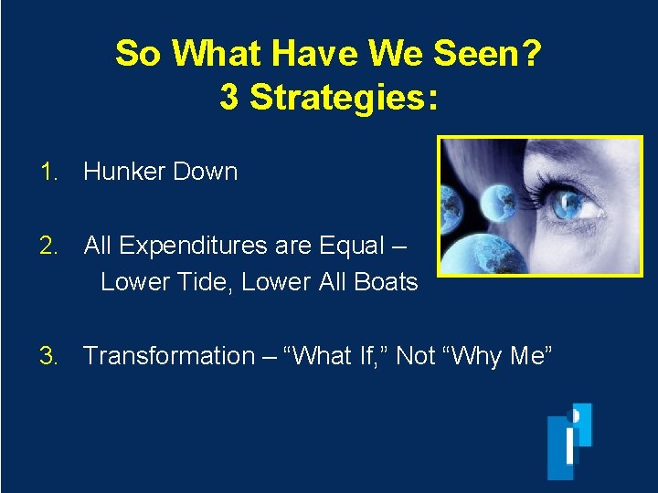 So What Have We Seen? 3 Strategies: 1. Hunker Down 2. All Expenditures are